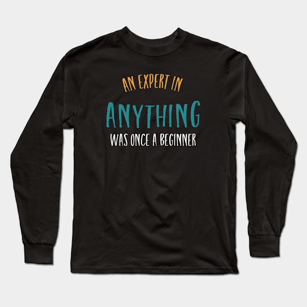 An Expert in Anything Was Once a Beginner Long Sleeve T-Shirt by whyitsme